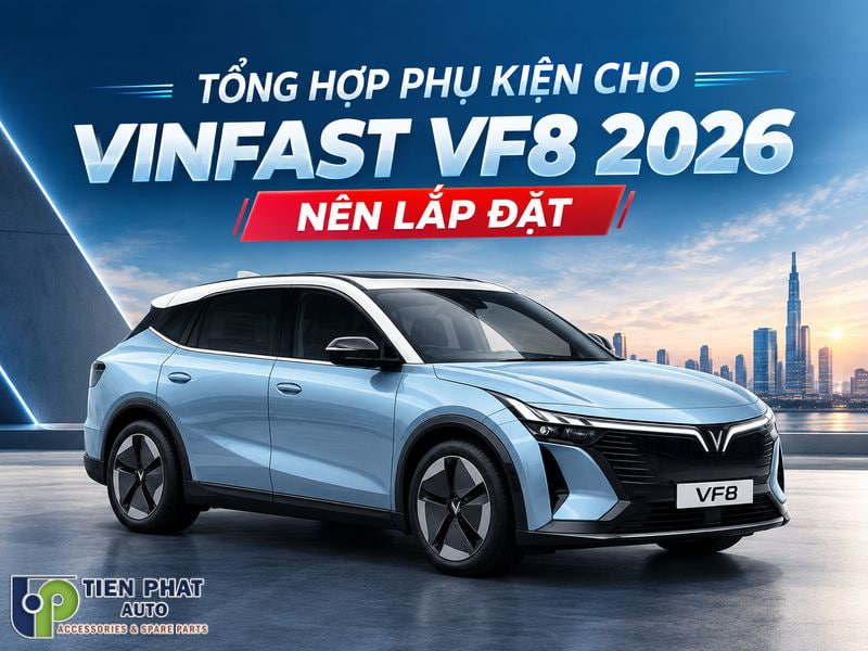 tổng hợp đồ chơi phụ kiện cho vinfast vf8 2026 nên lắp đặt thêm tổng hợp đồ chơi phụ kiện cho vinfast vf8 2026 nên lắp đặt thêm