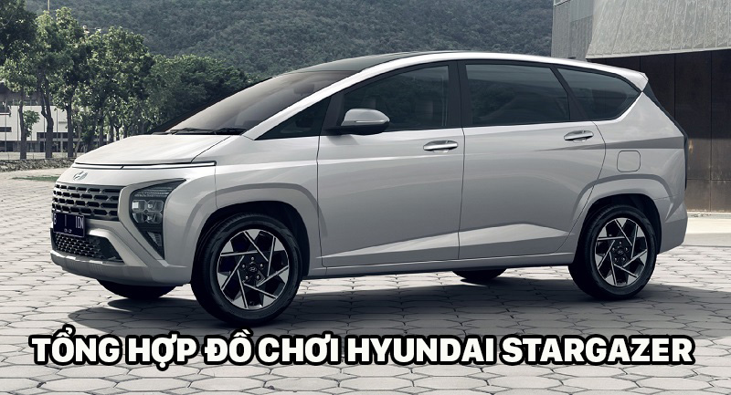 Tổng hợp phụ kiện đồ chơi cho xe Hyundai Stargazer