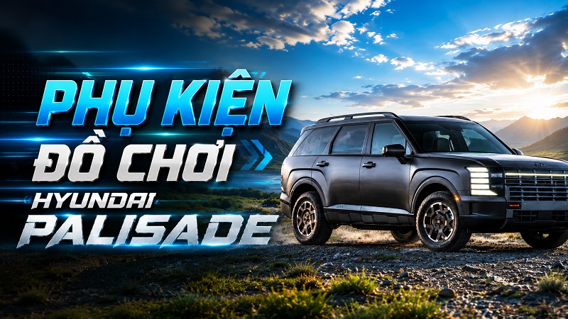 Top phụ kiện đồ chơi Hyundai Palisade 2026 All New nên trang bị thêm Top phụ kiện đồ chơi Hyundai Palisade 2026 All New nên trang bị thêm