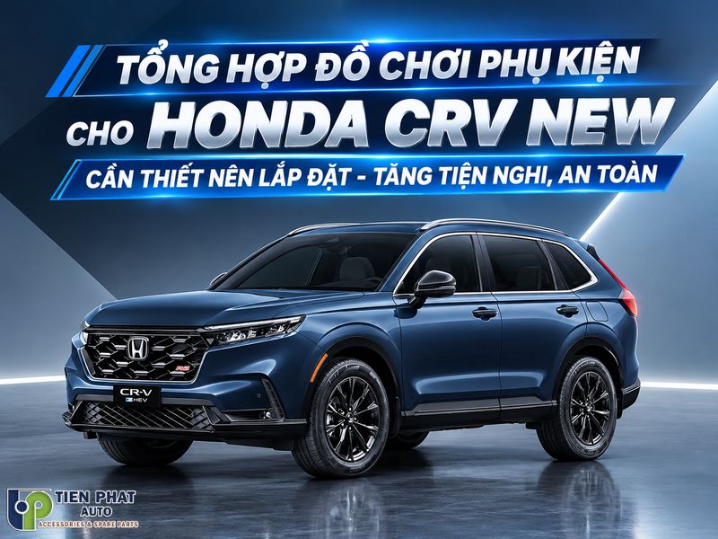 Tổng Hợp Phụ Kiện Cho Honda CRV New Tăng Tiện Nghi, An Toàn Không Thể Bỏ Qua