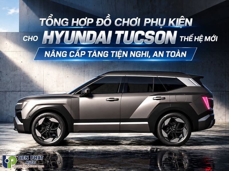 Tổng Hợp Phụ Kiện Cho Hyundai Tucson Nâng Cấp Tăng Tiện Nghi, An Toàn