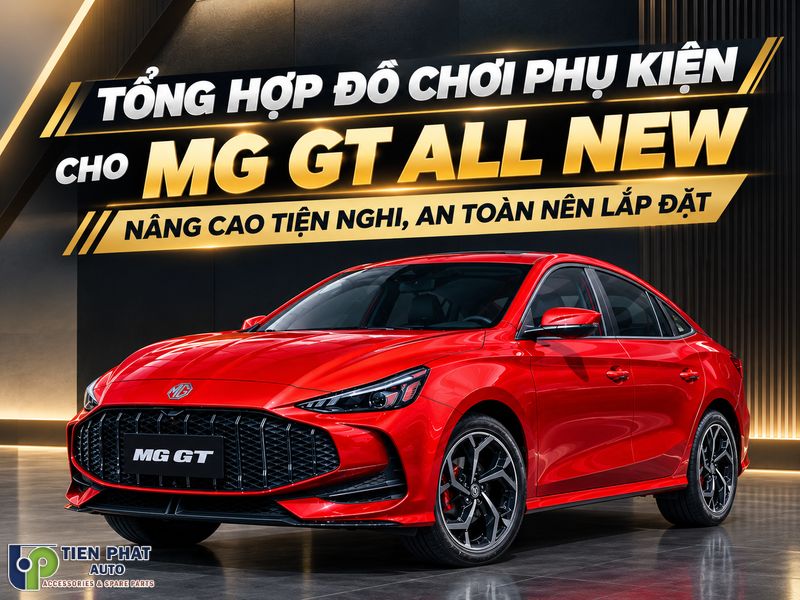 Tổng Hợp Phụ Kiện Cho MG GT All New Đáng Nâng Cấp Tăng Tiện Nghi, An Toàn